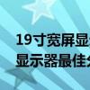 19寸宽屏显示器分辨率多少合适（19寸宽屏显示器最佳分辨率）