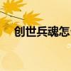 创世兵魂怎么补偿（创世兵魂小黑辅助）