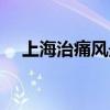 上海治痛风最好的医院（上海痛风医院）