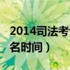 2014司法考试报名时间表（2014司法考试报名时间）