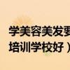 学美容美发要多少钱学费（学美容美发到哪个培训学校好）