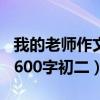 我的老师作文600字左右初二(作文我的老师600字初二) 我的老师作文600字左右初二(作文我的老师600字初二)
