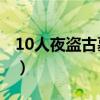 10人夜盗古墓4人亡国（10人夜盗古墓4人亡）