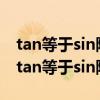 tan等于sin除以cos时sin和cos度数相等吗（tan等于sin除以cos）