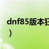 dnf85版本狂战毕业装备（dnf85狂战士加点）