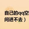 自己的qq空间进不去什么原因（自己的qq空间进不去）