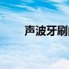 声波牙刷的好处（声波牙刷的危害）