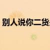 别人说你二货是什么意思（二货是什么意思）