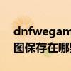 dnfwegame截图保存在哪里（wegame截图保存在哪里）