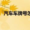 汽车车牌号怎么选择（汽车车牌号怎么选）
