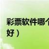 彩票软件哪个好app苹果下载（彩票软件哪个好）