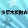 多层木板做衣柜怎么样（多层板做衣柜后悔）