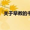 关于早教的书籍有哪些(关于早教的书籍) 关于早教的书籍有哪些(关于早教的书籍)