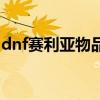 dnf赛利亚物品合成几率(dnf赛利亚的祝福) dnf赛利亚物品合成几率(dnf赛利亚的祝福)