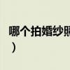 哪个拍婚纱照比较好（哪个拍婚纱照拍的好看）