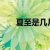 夏至是几月几日?（夏至是几月几日）