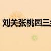 刘关张桃园三结义故事（刘关张桃园三结义）