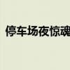 停车场夜惊魂在线观看HD（停车场夜惊魂）