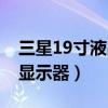 三星19寸液晶显示器怎么样（三星19寸液晶显示器）
