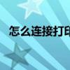 怎么连接打印机ip地址（怎么连接打印机）