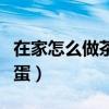 在家怎么做茶叶蛋视频（自己在家怎么做茶叶蛋）