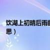 饮湖上初晴后雨的古诗意思翻译（饮湖上初晴后雨的古诗意思）