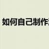 如何自己制作游戏软件（如何自己制作游戏）