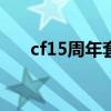 cf15周年套装神兵利刃（cf神兵出鞘）
