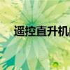 遥控直升机的玩法（遥控直升机怎么玩）