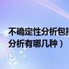 不确定性分析包括什么和什么（什么不确定性分析不确定性分析有哪几种）
