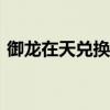 御龙在天兑换券怎么用（御龙在天cdk兑换）