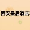 西安皇后酒店12楼（西安皇后酒店洗浴多钱）