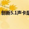 创新5.1声卡是什么接口（创新5 1声卡效果）