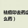 祛痘印去药店买什么药膏（祛痘印去药店买什么药）