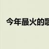 今年最火的歌是什么名字（今年最火的歌）