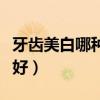 牙齿美白哪种方法好知乎（牙齿美白哪种方法好）