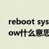 reboot sysetem now（reboot system now什么意思）