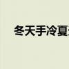 冬天手冷夏天手热是为什么（冬天手冷）