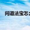 问道法宝怎么升级?（问道法宝怎么升级）