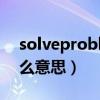 solveproblem是什么意思（problem是什么意思）