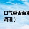 口气重舌苔重是什么原因（口气重舌苔厚怎么调理）