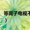 等离子电视不清晰怎么调(等离子电视分辨率) 等离子电视不清晰怎么调(等离子电视分辨率)