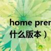 home premium是什么版本（premium是什么版本）