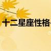 十二星座性格-运势-配对（12星座大全性格）