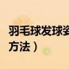 羽毛球发球姿势视频教程（羽毛球正确的发球方法）