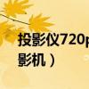 投影仪720p和1080p差别很大吗（720p投影机）