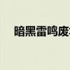 暗黑雷鸣废墟前置任务（暗黑雷鸣废墟）