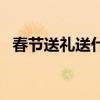 春节送礼送什么给长辈（春节送礼送什么）