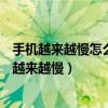 手机越来越慢怎么办?这8招让你的手机像新买的一样（手机越来越慢）