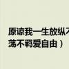 原谅我一生放纵不羁爱自由是什么歌曲（歌词原谅我一生放荡不羁爱自由）